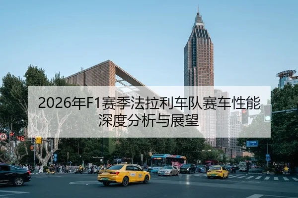 2026年F1赛季法拉利车队赛车性能深度分析与展望