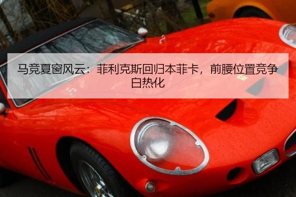 马竞夏窗风云：菲利克斯回归本菲卡，前腰位置竞争白热化